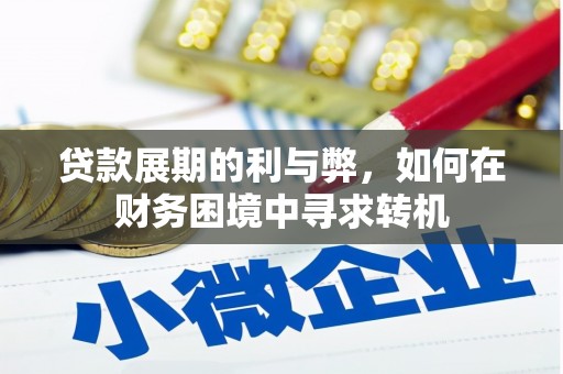 景泰贷款展期的利与弊，如何在财务困境中寻求转机