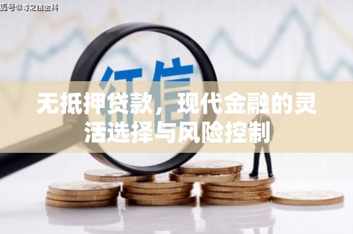 景泰无抵押贷款，现代金融的灵活选择与风险控制