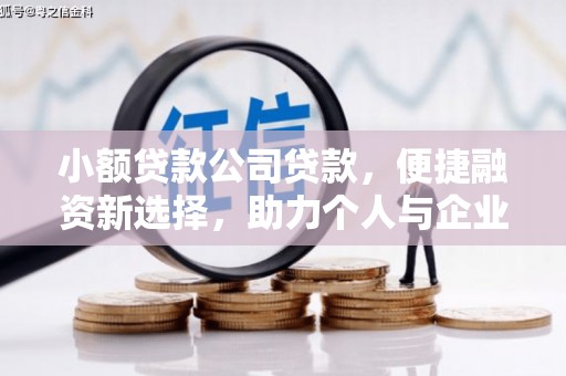 景泰小额贷款公司贷款，便捷融资新选择，助力个人与企业成长