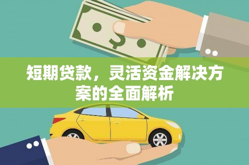 景泰短期贷款，灵活资金解决方案的全面解析
