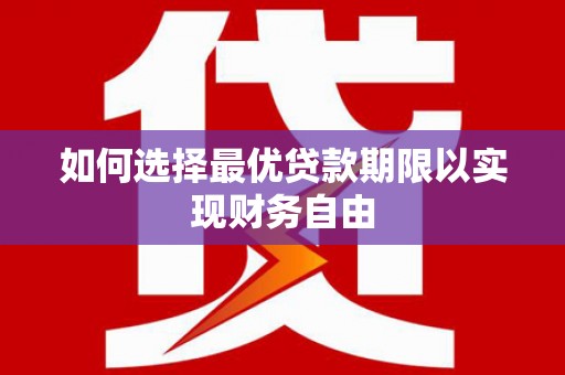 景泰如何选择最优贷款期限以实现财务自由
