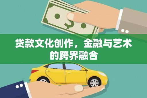 景泰贷款文化创作，金融与艺术的跨界融合