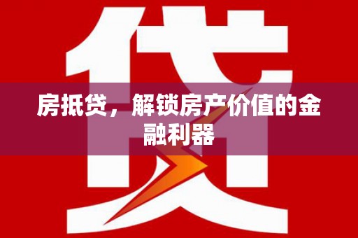 景泰房抵贷，解锁房产价值的金融利器