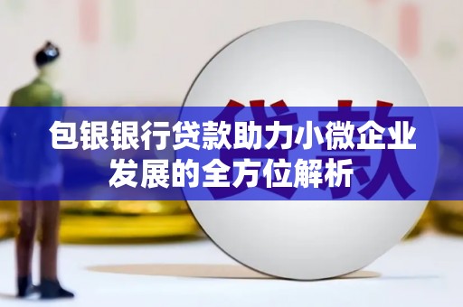 景泰包银银行贷款助力小微企业发展的全方位解析