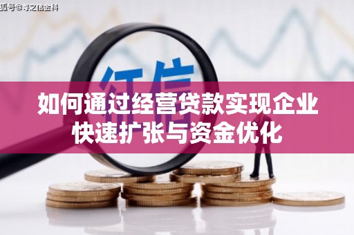 景泰如何通过经营贷款实现企业快速扩张与资金优化