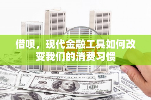 景泰借呗，现代金融工具如何改变我们的消费习惯