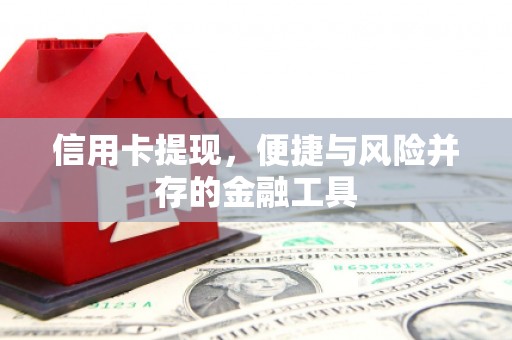 景泰信用卡提现，便捷与风险并存的金融工具