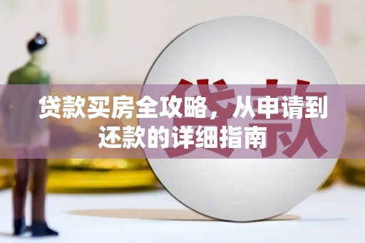 景泰贷款买房全攻略，从申请到还款的详细指南