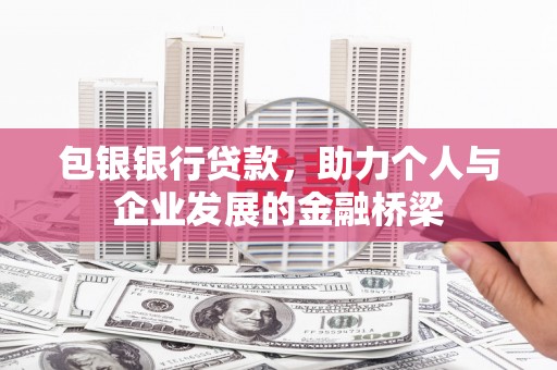 景泰包银银行贷款，助力个人与企业发展的金融桥梁