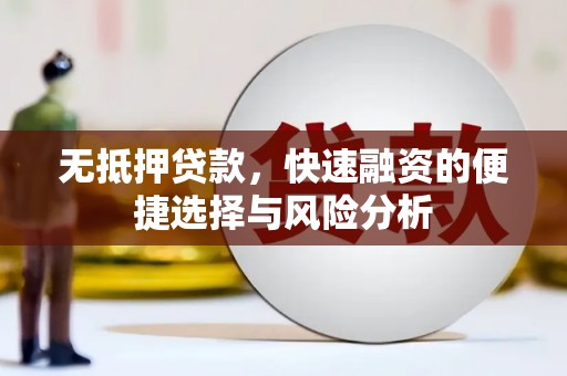 景泰无抵押贷款，快速融资的便捷选择与风险分析