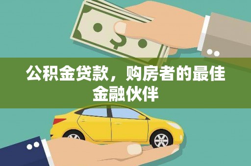 景泰公积金贷款，购房者的最佳金融伙伴