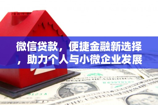 景泰微信贷款，便捷金融新选择，助力个人与小微企业发展