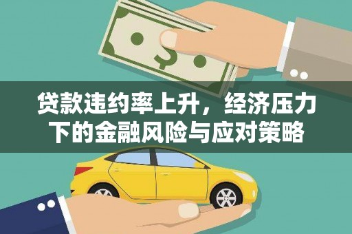 景泰贷款违约率上升，经济压力下的金融风险与应对策略
