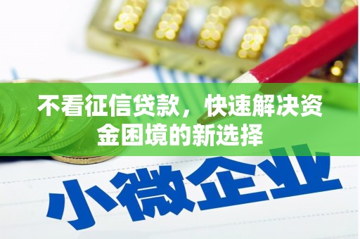 景泰不看征信贷款，快速解决资金困境的新选择