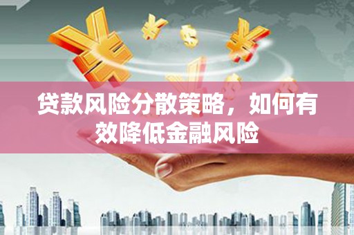 景泰贷款风险分散策略，如何有效降低金融风险