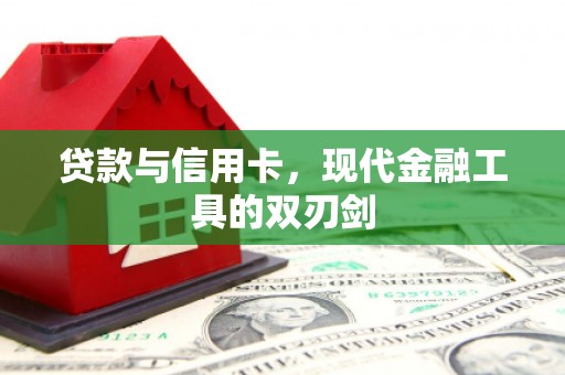 景泰贷款与信用卡，现代金融工具的双刃剑