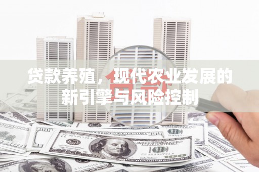 景泰贷款养殖，现代农业发展的新引擎与风险控制