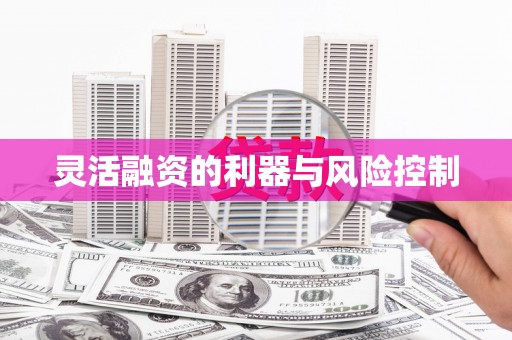 景泰灵活融资的利器与风险控制