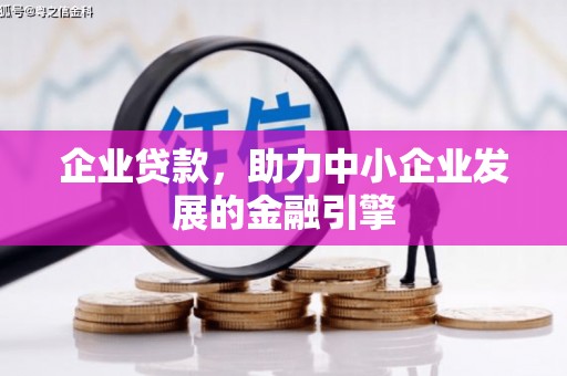 景泰企业贷款，助力中小企业发展的金融引擎