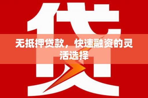 景泰无抵押贷款，快速融资的灵活选择
