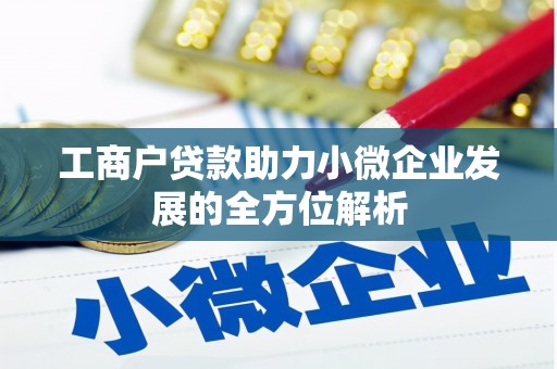 景泰工商户贷款助力小微企业发展的全方位解析