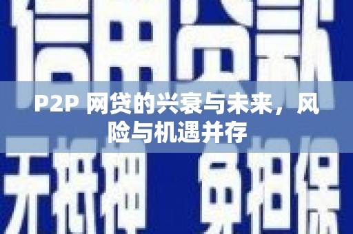 景泰P2P 网贷的兴衰与未来，风险与机遇并存
