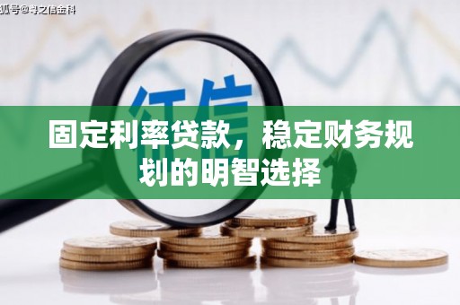 景泰固定利率贷款，稳定财务规划的明智选择