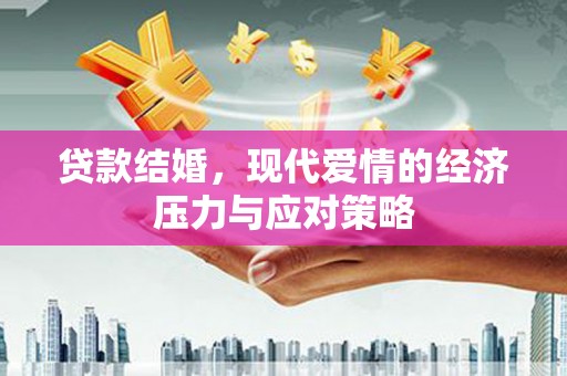 景泰贷款结婚，现代爱情的经济压力与应对策略