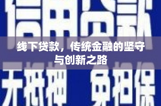 景泰线下贷款，传统金融的坚守与创新之路
