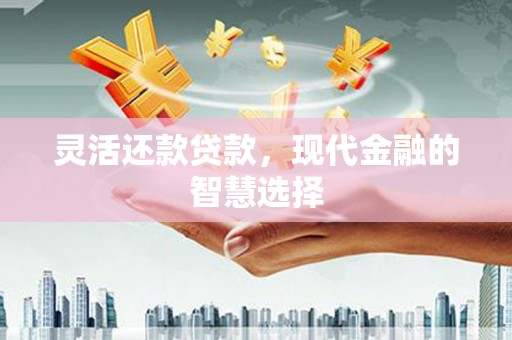 景泰灵活还款贷款，现代金融的智慧选择
