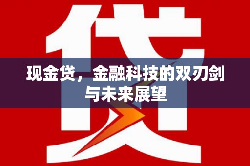 景泰现金贷，金融科技的双刃剑与未来展望