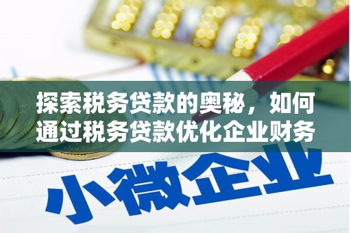 景泰探索税务贷款的奥秘，如何通过税务贷款优化企业财务
