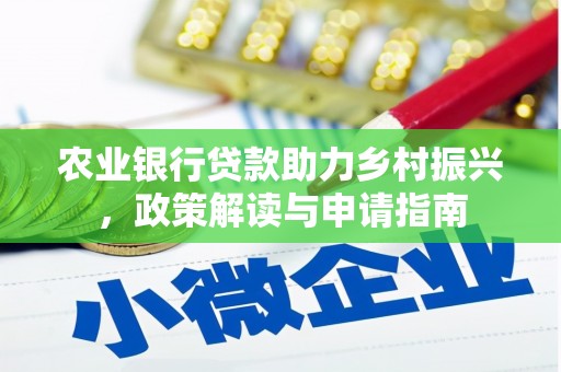 景泰农业银行贷款助力乡村振兴，政策解读与申请指南