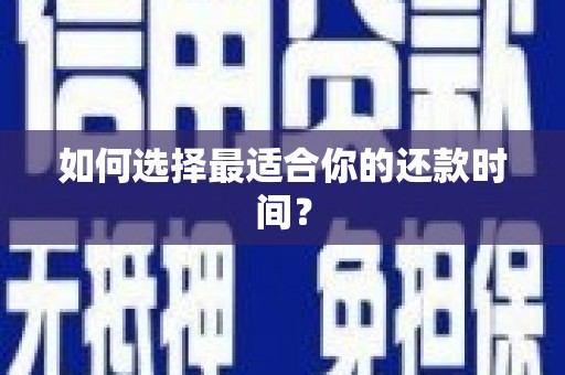 景泰如何选择最适合你的还款时间？
