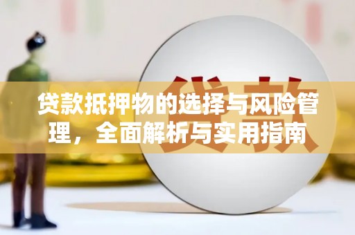 景泰贷款抵押物的选择与风险管理，全面解析与实用指南