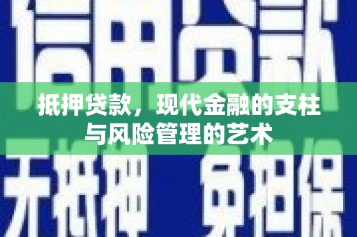 景泰抵押贷款，现代金融的支柱与风险管理的艺术