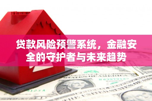 景泰贷款风险预警系统，金融安全的守护者与未来趋势