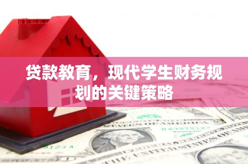 景泰贷款教育，现代学生财务规划的关键策略