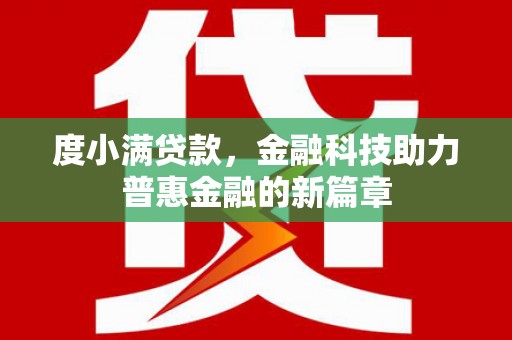 景泰度小满贷款，金融科技助力普惠金融的新篇章