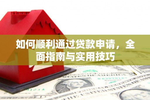 景泰如何顺利通过贷款申请，全面指南与实用技巧