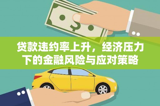 景泰贷款违约率上升，经济压力下的金融风险与应对策略
