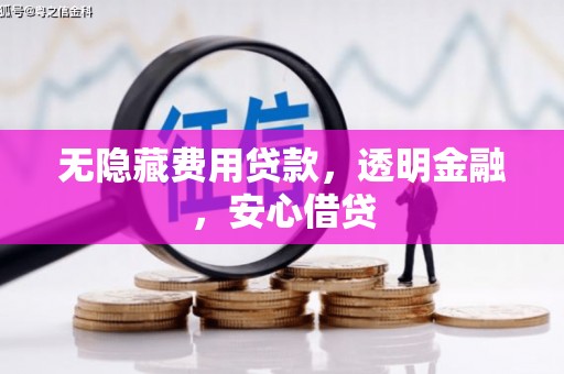 景泰无隐藏费用贷款，透明金融，安心借贷