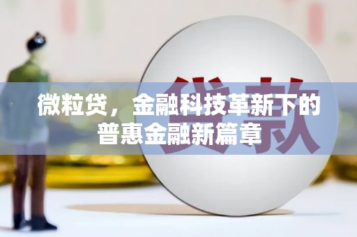 景泰微粒贷，金融科技革新下的普惠金融新篇章