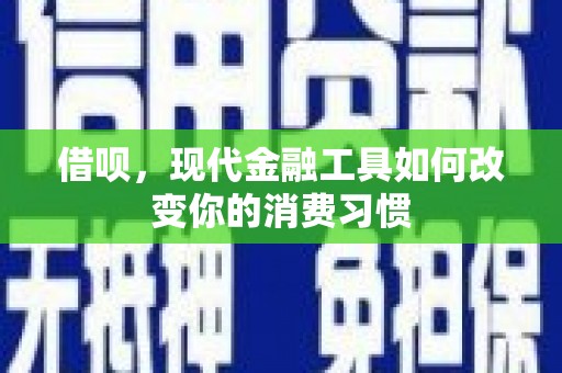 景泰借呗，现代金融工具如何改变你的消费习惯