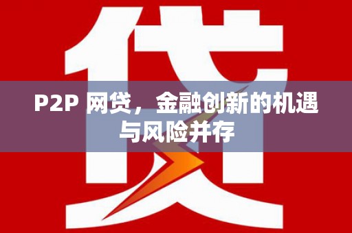 景泰P2P 网贷，金融创新的机遇与风险并存
