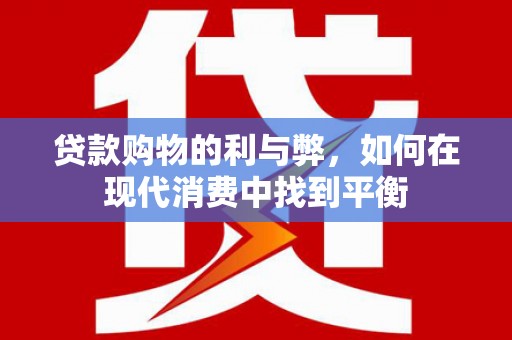 景泰贷款购物的利与弊，如何在现代消费中找到平衡