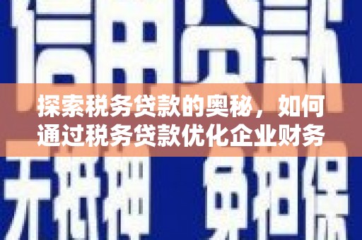 景泰探索税务贷款的奥秘，如何通过税务贷款优化企业财务