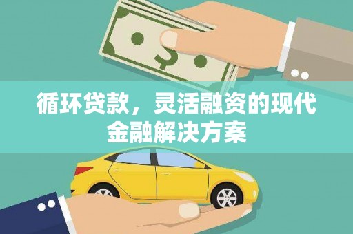 景泰循环贷款，灵活融资的现代金融解决方案