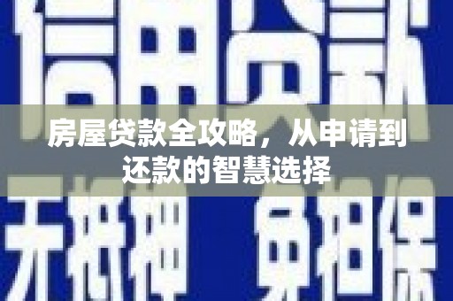 景泰房屋贷款全攻略，从申请到还款的智慧选择