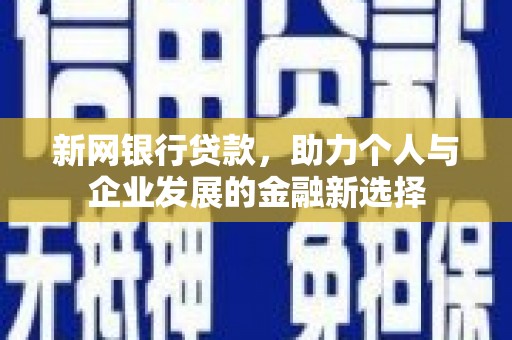 景泰新网银行贷款，助力个人与企业发展的金融新选择